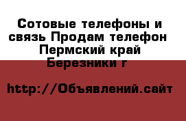 Сотовые телефоны и связь Продам телефон. Пермский край,Березники г.